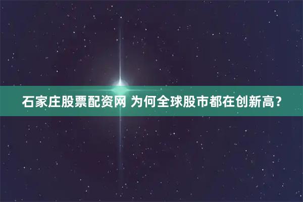 石家庄股票配资网 为何全球股市都在创新高？